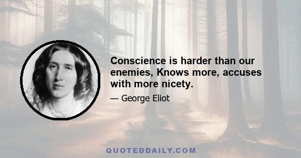 Conscience is harder than our enemies, Knows more, accuses with more nicety.