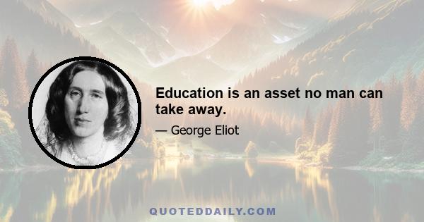 Education is an asset no man can take away.