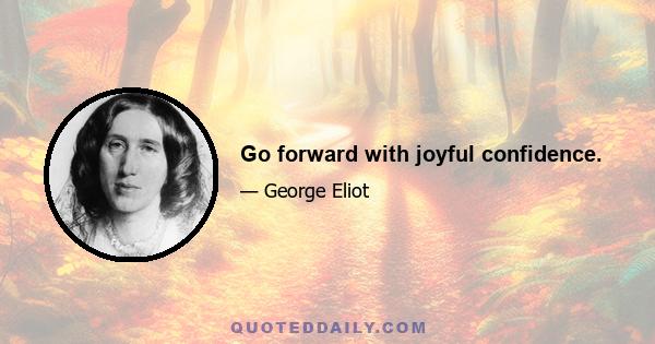 Go forward with joyful confidence.