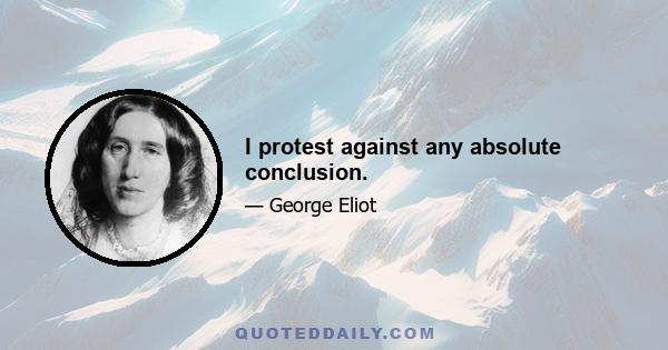 I protest against any absolute conclusion.