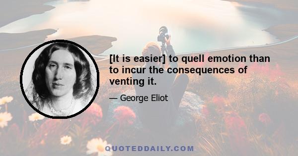 [It is easier] to quell emotion than to incur the consequences of venting it.