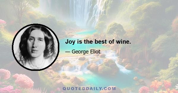 Joy is the best of wine.