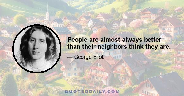 People are almost always better than their neighbors think they are.