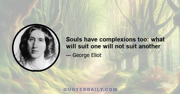 Souls have complexions too: what will suit one will not suit another