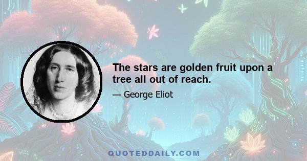 The stars are golden fruit upon a tree all out of reach.