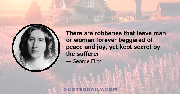 There are robberies that leave man or woman forever beggared of peace and joy, yet kept secret by the sufferer.