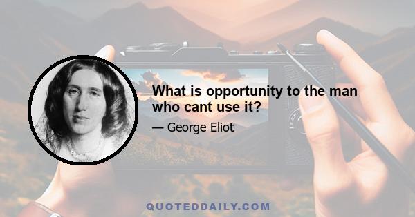 What is opportunity to the man who cant use it?