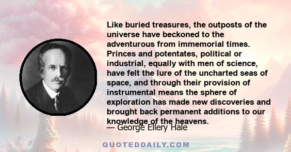 Like buried treasures, the outposts of the universe have beckoned to the adventurous from immemorial times. Princes and potentates, political or industrial, equally with men of science, have felt the lure of the