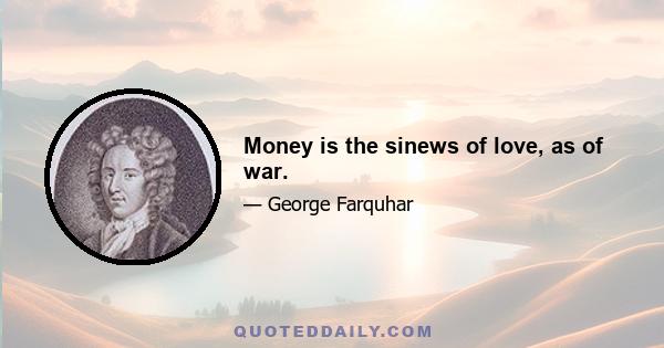 Money is the sinews of love, as of war.