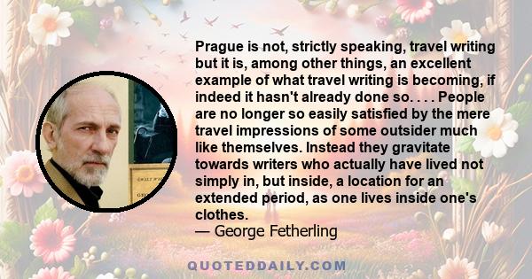 Prague is not, strictly speaking, travel writing but it is, among other things, an excellent example of what travel writing is becoming, if indeed it hasn't already done so. . . . People are no longer so easily