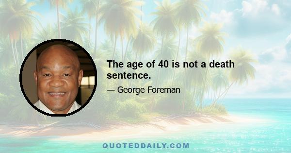 The age of 40 is not a death sentence.