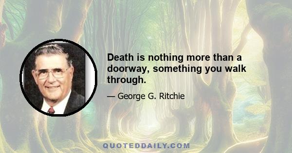 Death is nothing more than a doorway, something you walk through.