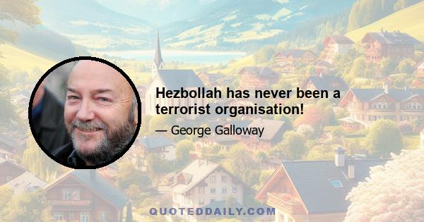 Hezbollah has never been a terrorist organisation!