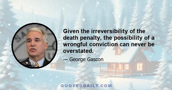 Given the irreversibility of the death penalty, the possibility of a wrongful conviction can never be overstated.