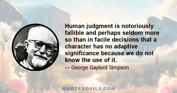 Human judgment is notoriously fallible and perhaps seldom more so than in facile decisions that a character has no adaptive significance because we do not know the use of it.