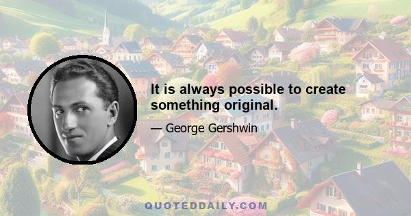 It is always possible to create something original.