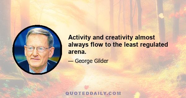 Activity and creativity almost always flow to the least regulated arena.