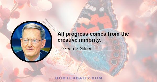 All progress comes from the creative minority.