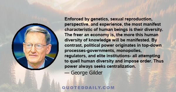 Enforced by genetics, sexual reproduction, perspective, and experience, the most manifest characteristic of human beings is their diversity. The freer an economy is, the more this human diversity of knowledge will be