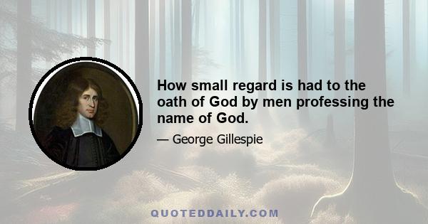 How small regard is had to the oath of God by men professing the name of God.