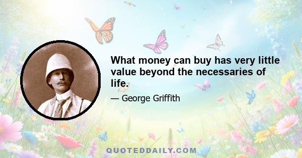 What money can buy has very little value beyond the necessaries of life.