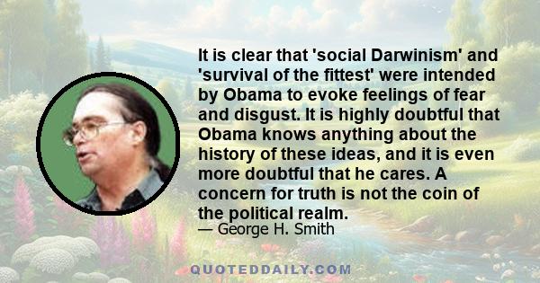 It is clear that 'social Darwinism' and 'survival of the fittest' were intended by Obama to evoke feelings of fear and disgust. It is highly doubtful that Obama knows anything about the history of these ideas, and it is 