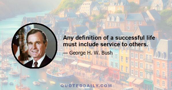 Any definition of a successful life must include service to others.