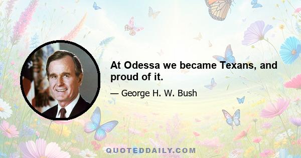 At Odessa we became Texans, and proud of it.