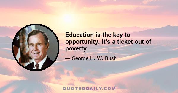 Education is the key to opportunity. It's a ticket out of poverty.