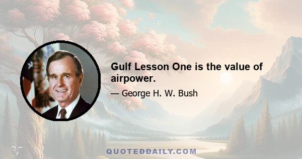 Gulf Lesson One is the value of airpower.