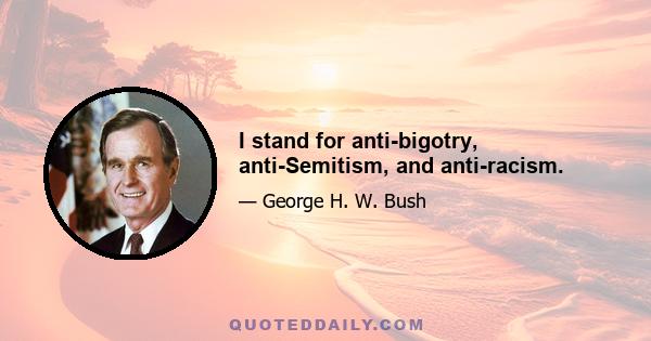 I stand for anti-bigotry, anti-Semitism, and anti-racism.