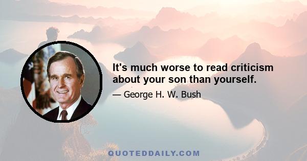 It's much worse to read criticism about your son than yourself.