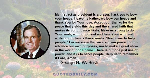 My first act as president is a prayer. I ask you to bow your heads: Heavenly Father, we bow our heads and thank You for Your love. Accept our thanks for the peace that yields this day and the shared faith that makes its 