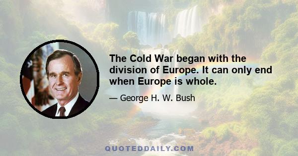 The Cold War began with the division of Europe. It can only end when Europe is whole.