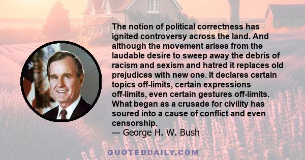 The notion of political correctness has ignited controversy across the land. And although the movement arises from the laudable desire to sweep away the debris of racism and sexism and hatred it replaces old prejudices