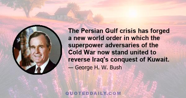 The Persian Gulf crisis has forged a new world order in which the superpower adversaries of the Cold War now stand united to reverse Iraq's conquest of Kuwait.