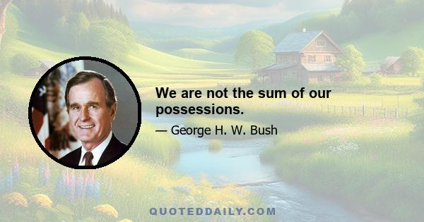 We are not the sum of our possessions.