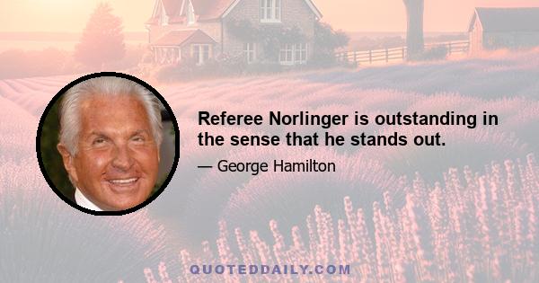 Referee Norlinger is outstanding in the sense that he stands out.