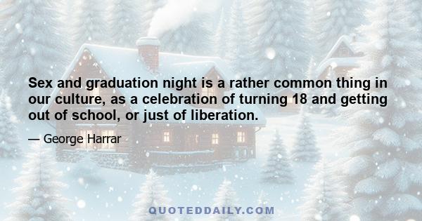 Sex and graduation night is a rather common thing in our culture, as a celebration of turning 18 and getting out of school, or just of liberation.