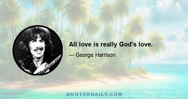 All love is really God's love.