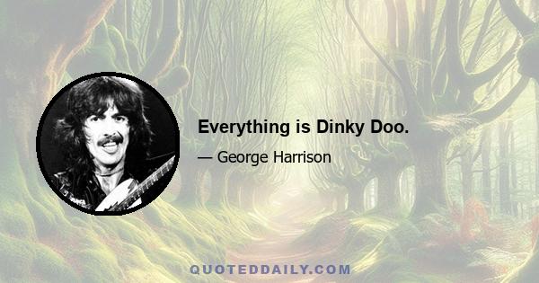 Everything is Dinky Doo.