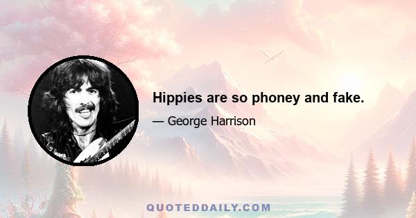 Hippies are so phoney and fake.