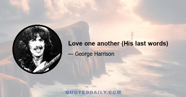 Love one another (His last words)