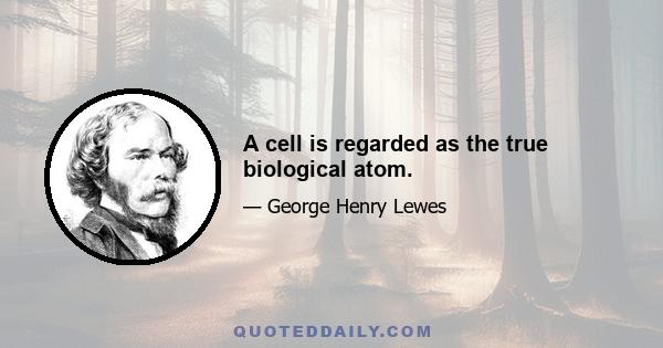 A cell is regarded as the true biological atom.