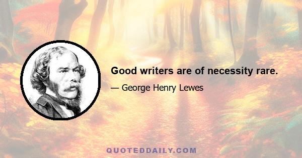 Good writers are of necessity rare.