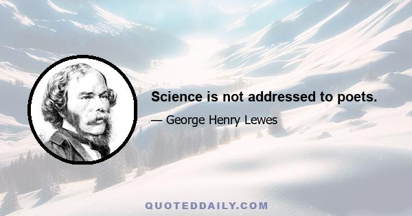 Science is not addressed to poets.