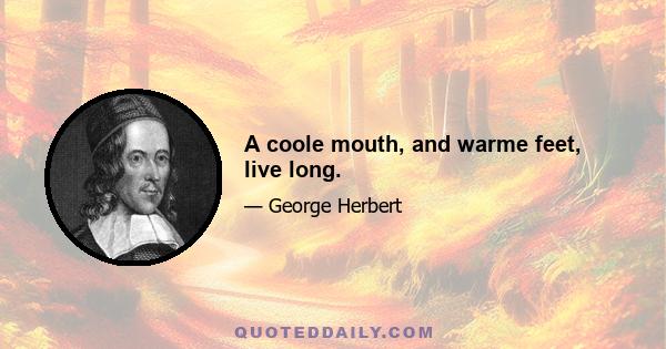 A coole mouth, and warme feet, live long.