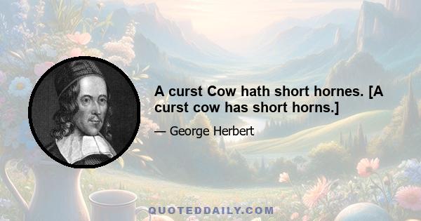 A curst Cow hath short hornes. [A curst cow has short horns.]