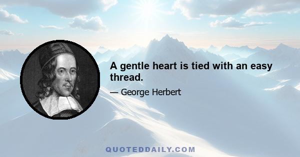 A gentle heart is tied with an easy thread.