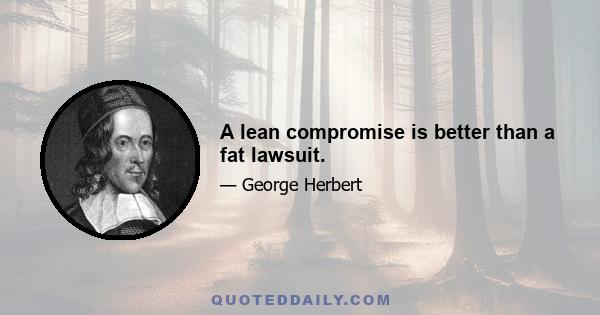 A lean compromise is better than a fat lawsuit.